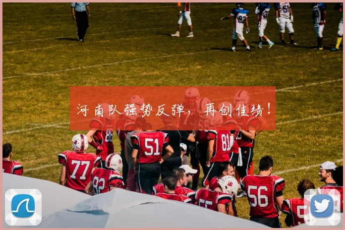 河南队强势反弹，再创佳绩！