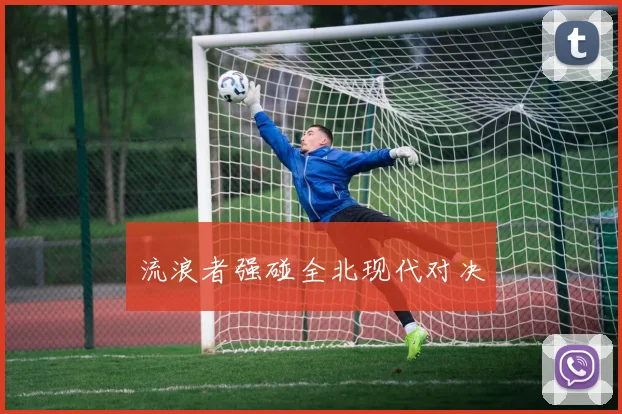 流浪者强碰全北现代对决