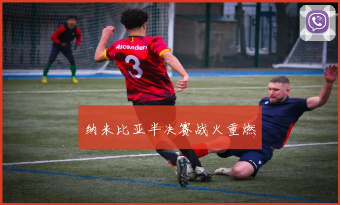 纳米比亚半决赛战火重燃