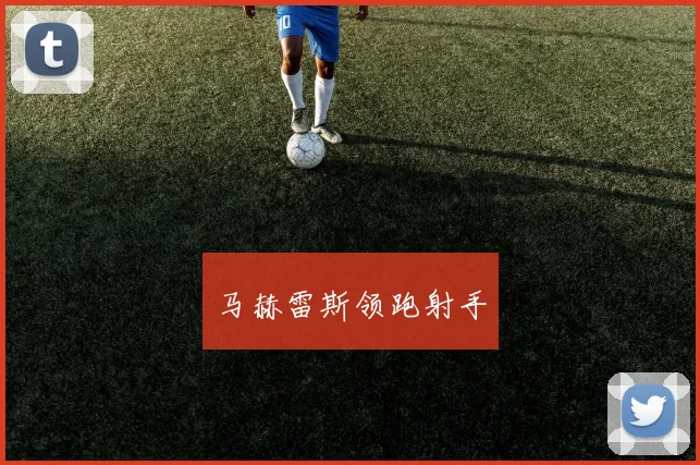 马赫雷斯领跑射手