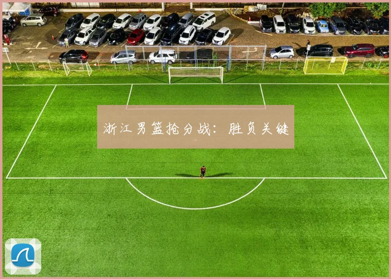 浙江男篮抢分战：胜负关键