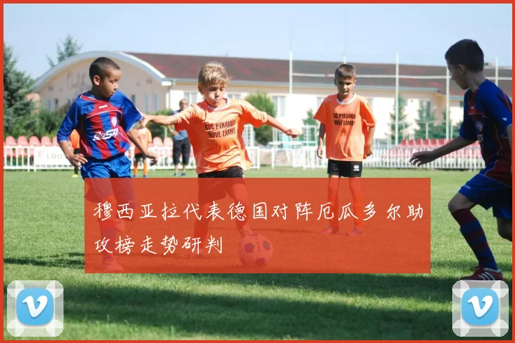 穆西亚拉代表德国对阵厄瓜多尔助攻榜走势研判