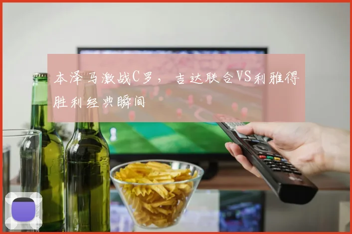 本泽马激战C罗，吉达联合VS利雅得胜利经典瞬间
