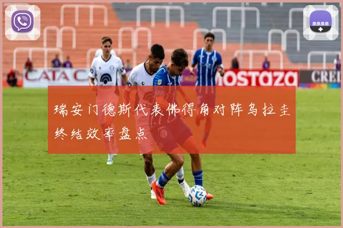 瑞安门德斯代表佛得角对阵乌拉圭终结效率盘点