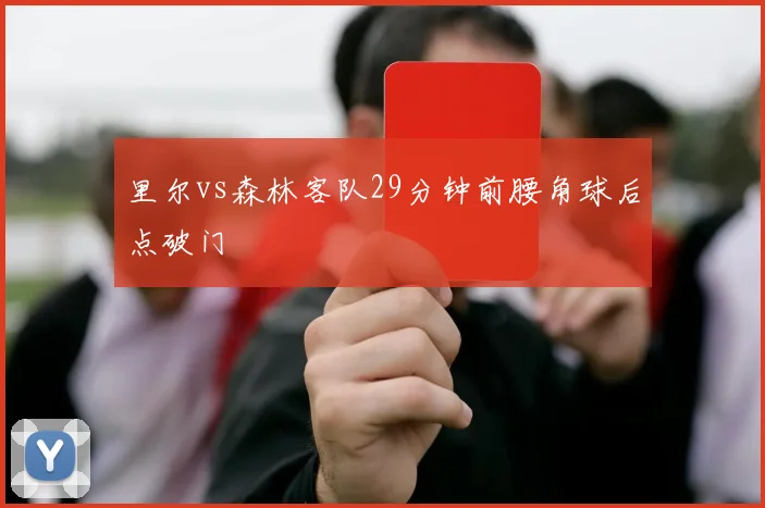 里尔vs森林客队29分钟前腰角球后点破门