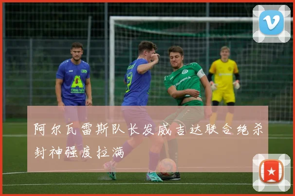 阿尔瓦雷斯队长发威吉达联合绝杀封神强度拉满
