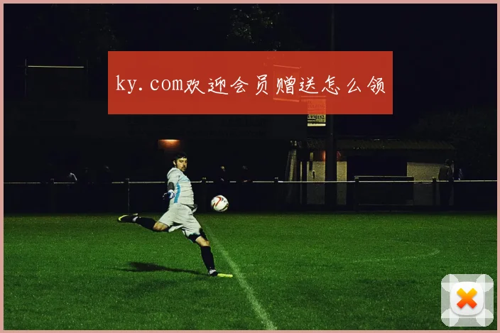 ky.com欢迎会员赠送怎么领